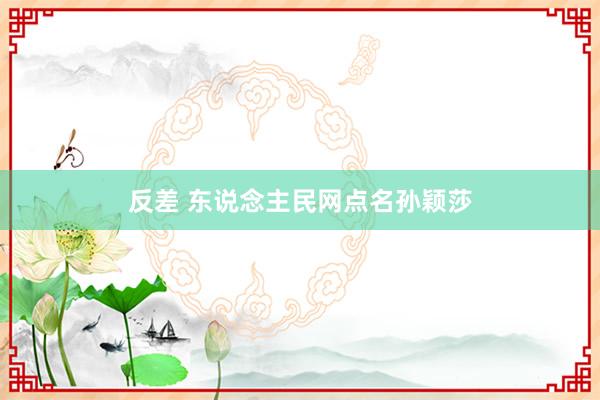 反差 东说念主民网点名孙颖莎
